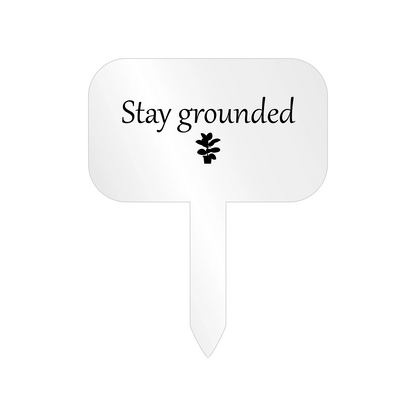 "Stay grounded" Acrylic Plant Marker